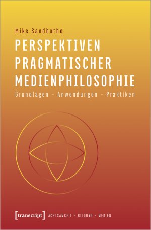 ISBN 9783837652055: Perspektiven pragmatischer Medienphilosophie - Grundlagen - Anwendungen - Praktiken