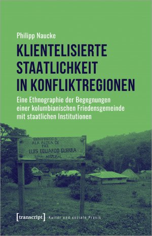 ISBN 9783837652741: Klientelisierte Staatlichkeit in Konfliktregionen - Eine Ethnographie der Begegnungen einer kolumbianischen Friedensgemeinde mit staatlichen Institutionen