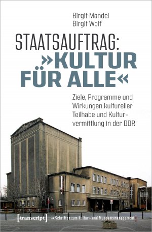 ISBN 9783837654264: Staatsauftrag: »Kultur für alle«: Ziele, Programme und Wirkungen kultureller Teilhabe und Kulturvermittlung in der DDR (Schriften zum Kultur- und Museumsmanagement)