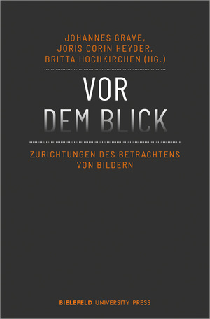 ISBN 9783837656831: Vor dem Blick / Zurichtungen des Betrachtens von Bildern / Johannes Grave (u. a.) / Taschenbuch / 376 S. / Deutsch / 2022 / transcript / EAN 9783837656831