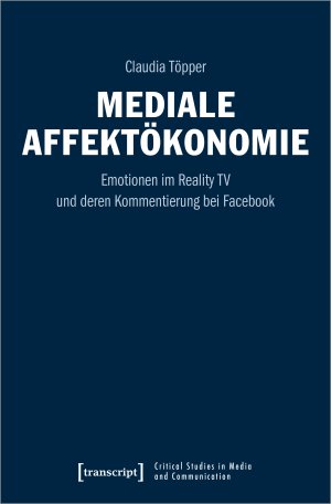 ISBN 9783837657029: Mediale Affektökonomie – Emotionen im Reality TV und deren Kommentierung bei Facebook