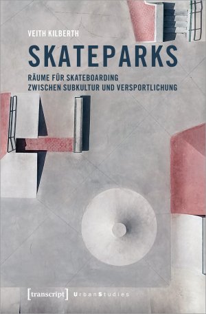 ISBN 9783837657081: Skateparks – Räume für Skateboarding zwischen Subkultur und Versportlichung