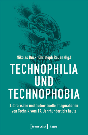 ISBN 9783837657401: Technophilia und Technophobia – Literarische und audiovisuelle Imaginationen von Technik vom 19. Jahrhundert bis heute