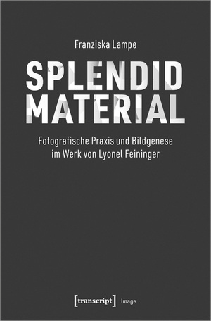 ISBN 9783837657975: Splendid Material – Fotografische Praxis und Bildgenese im Werk von Lyonel Feininger