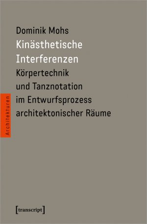 ISBN 9783837659269: Kinästhetische Interferenzen - Körpertechnik und Tanznotation im Entwurfsprozess architektonischer Räume