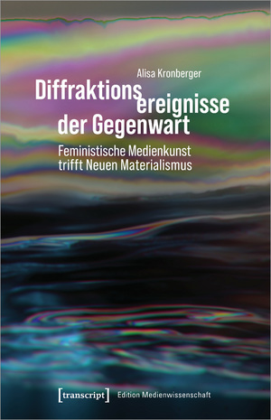 ISBN 9783837661316: Diffraktionsereignisse der Gegenwart – Feministische Medienkunst trifft Neuen Materialismus