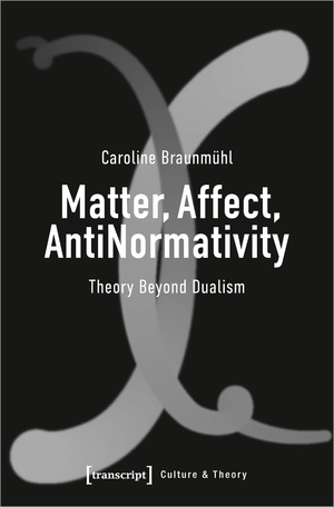 ISBN 9783837661668: Matter, Affect, AntiNormativity – Theory Beyond Dualism