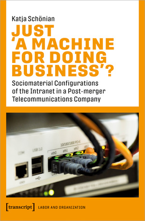 ISBN 9783837661873: Just ›A Machine for Doing Business‹? – Sociomaterial Configurations of the Intranet in a Post-merger Telecommunications Company