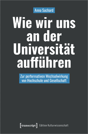 ISBN 9783837661941: Wie wir uns an der Universität aufführen – Zur performativen Wechselwirkung von Hochschule und Gesellschaft