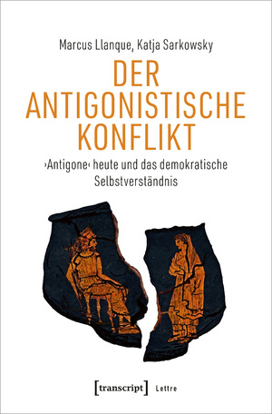 ISBN 9783837664393: Der Antigonistische Konflikt – ›Antigone‹ heute und das demokratische Selbstverständnis