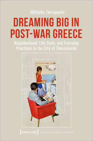 ISBN 9783837664911: Dreaming Big in Post-War Greece - Neighborhood, Life Style, and Everyday Practices in the City of Thessaloniki