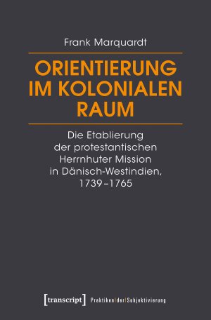 ISBN 9783837669978: Orientierung im kolonialen Raum - Die Etablierung der protestantischen Herrnhuter Mission in Dänisch-Westindien, 1739-1765