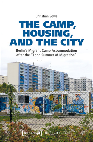 ISBN 9783837670370: The Camp, Housing, and the City | Berlin's Migrant Camp Accommodation after the 'Long Summer of Migration' | Christian Sowa | Buch | Urban Studies | 258 S. | Englisch | 2024 | Transcript Verlag