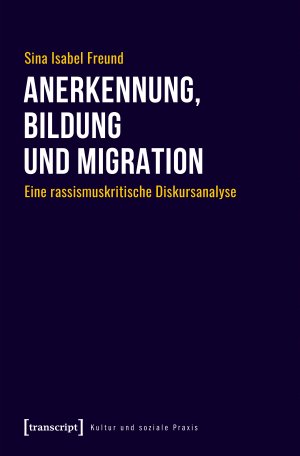 neues Buch – Freund, Sina Isabel – Anerkennung, Bildung und Migration / Eine rassismuskritische Diskursanalyse