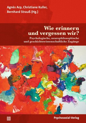 neues Buch – Agnès Arp – Wie erinnern und vergessen wir? / Psychologische, neurophilosophische und geschichtswissenschaftliche Zugänge