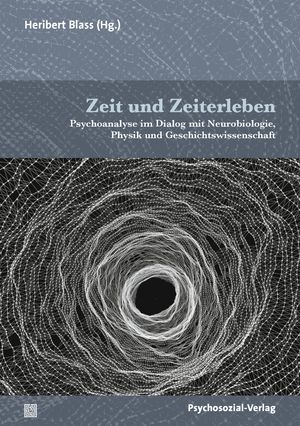 ISBN 9783837932652: Zeit und Zeiterleben - Psychoanalyse im Dialog mit Neurobiologie, Physik und Geschichtswissenschaft