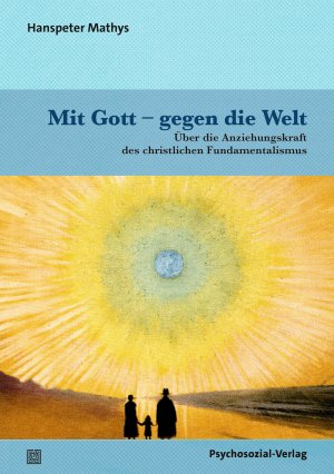 ISBN 9783837933284: Mit Gott – gegen die Welt – Über die Anziehungskraft des christlichen Fundamentalismus