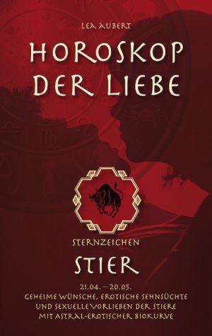 ISBN 9783839120996: Horoskop der Liebe - Sternzeichen Stier - Geheime Wünsche, erotische Sehnsüchte und sexuelle Vorlieben der Stiere mit astral-erotischer Biokurve