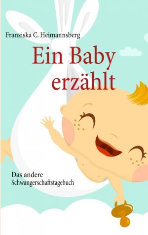 ISBN 9783839139684: Ein Baby erzählt - Das andere Schwangerschaftstagebuch