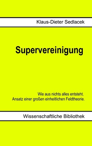 ISBN 9783839184950: Supervereinigung – Wie aus nichts alles entsteht. Ansatz einer großen einheitlichen Feldtheorie.