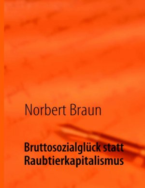 ISBN 9783839190883: Bruttosozialglück statt Raubtierkapitalismus – Ein Versuch, der wirtschaftlichen Götterdämmerung des Westens entgegenzuwirken