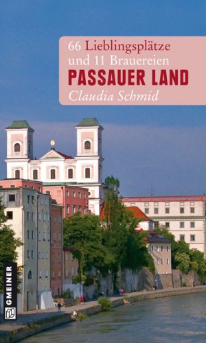 ISBN 9783839211618: Passauer Land: 66 Lieblingsplätze und 11 Brauereien (Lieblingsplätze im GMEINER-Verlag)