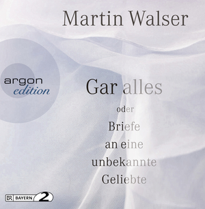 ISBN 9783839816356: Gar alles oder Briefe an eine unbekannte Geliebte Walser, Dr. Martin