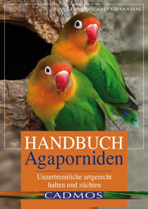 neues Buch – Werner Lantermann – Handbuch Agaporniden | Unzertrennliche artgerecht halten und züchten | Werner Lantermann | Taschenbuch | Heimtierbuch | 128 S. | Deutsch | 2016 | Cadmos Verlag GmbH | EAN 9783840440229