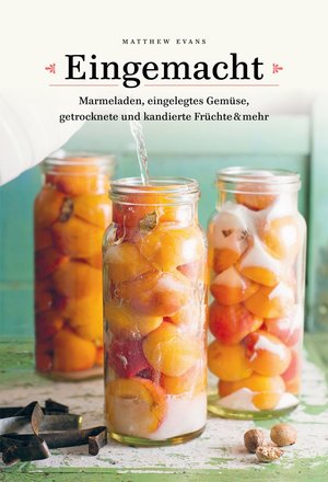 ISBN 9783841905147: Eingemacht - Marmeladen, eingelegtes Gemüse, getrocknete und kandierte Früchte & mehr