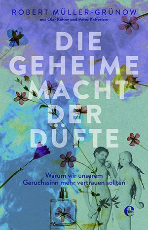 ISBN 9783841906014: Die geheime Macht der Düfte | Warum wir unserem Geruchssinn mehr vertrauen sollten | Robert Müller-Grünow (u. a.) | Taschenbuch | 303 S. | Deutsch | 2018 | Edel Books | EAN 9783841906014