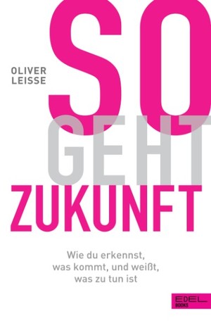 ISBN 9783841907554: So geht Zukunft - Wie du erkennst, was kommt, und weißt, was zu tun ist