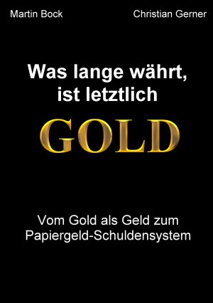 gebrauchtes Buch – Gerner, Christian; Bock – Was lange währt, ist letztlich Gold - Vom Gold als Geld zum Papiergeld-Schuldschein