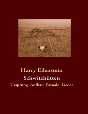 ISBN 9783842340749: Schwitzhütten | Ursprung Aufbau Rituale Lieder | Harry Eilenstein | Taschenbuch | Paperback | 524 S. | Deutsch | 2010 | BoD - Books on Demand | EAN 9783842340749