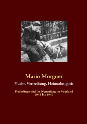 ISBN 9783842364981: Flucht, Vertreibung, Heimatlosigkeit - Flüchtlinge und ihr Neuanfang im Vogtland 1945 bis 1949