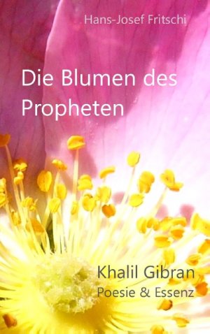 ISBN 9783842376960: Die Blumen des Propheten: Khalil Gibran - Poesie & Essenz