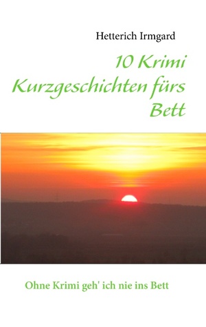 ISBN 9783842379077: 10 Krimi Kurzgeschichten fürs Bett | Ohne Krimi geh' ich nie ins Bett | Hetterich Irmgard | Taschenbuch | Paperback | 60 S. | Deutsch | 2012 | BoD - Books on Demand | EAN 9783842379077