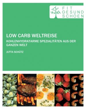 FIT FIT GESUND SCHN und Jutta Schtz - Low Carb Weltreise: Kohlenhydratarme Spezialitten aus der ganzen Welt