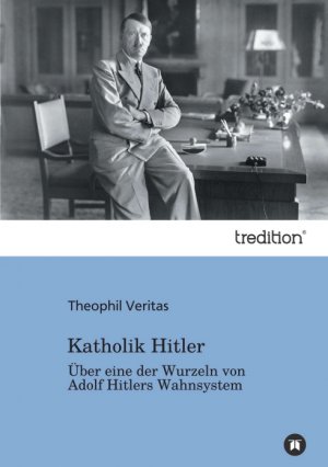 ISBN 9783842423251: Katholik Hitler – Über eine der Wurzeln von Adolf Hitlers Wahnsystem