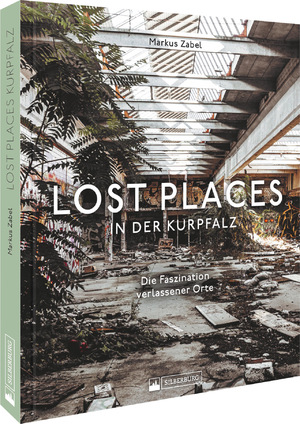 gebrauchtes Buch – Markus Zabel – Lost Places in der Kurpfalz - Die Faszination verlassener Orte