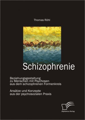 ISBN 9783842854321: Schizophrenie: Beziehungsgestaltung zu Menschen mit Psychosen aus dem schizophrenen Formenkreis