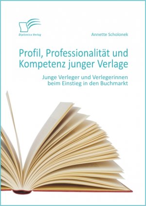 ISBN 9783842855809: Profil, Professionalität und Kompetenz junger Verlage: Junge Verleger und Verlegerinnen beim Einstieg in den Buchmarkt