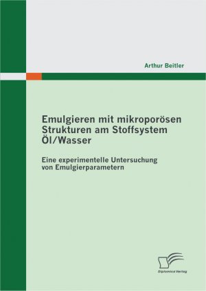 ISBN 9783842872387: Emulgieren mit mikroporösen Strukturen am Stoffsystem Öl / Wasser: Eine experimentelle Untersuchung von Emulgierparametern