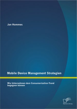 ISBN 9783842885936: Mobile Device Management Strategien: Wie Unternehmen dem Consumerization-Trend begegnen können