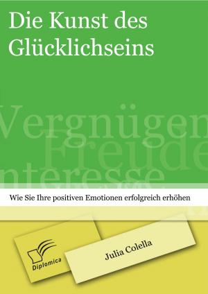 ISBN 9783842887237: Die Kunst des Glücklichseins: Wie Sie Ihre positiven Emotionen erfolgreich erhöhen | Julia Colella | Taschenbuch | Paperback | 124 S. | Deutsch | 2013 | Diplomica Verlag | EAN 9783842887237