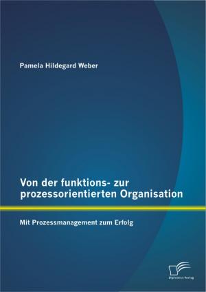 ISBN 9783842887398: Von der funktions- zur prozessorientierten Organisation: Mit Prozessmanagement zum Erfolg