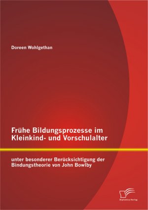 ISBN 9783842889446: Frühe Bildungsprozesse im Kleinkind- und Vorschulalter unter besonderer Berücksichtigung der Bindungstheorie von John Bowlby