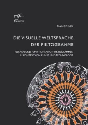 ISBN 9783842889842: Die visuelle Weltsprache der Piktogramme: Formen und Funktionen von Piktogrammen im Kontext von Kunst und Technologie