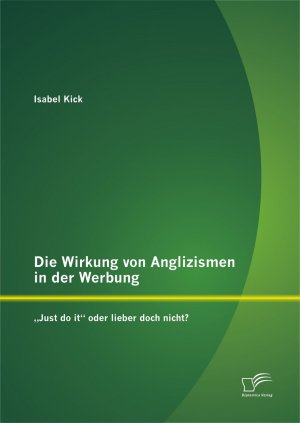 ISBN 9783842894969: Die Wirkung von Anglizismen in der Werbung: ¿Just do it¿ oder lieber doch nicht?