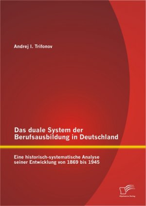 ISBN 9783842895003: Das duale System der Berufsausbildung in Deutschland: Eine historisch-systematische Analyse seiner Entwicklung von 1869 bis 1945