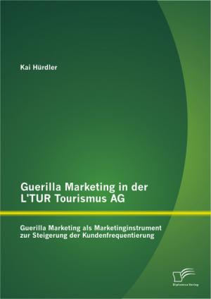 ISBN 9783842895201: Guerilla Marketing in der L’TUR Tourismus AG: Guerilla Marketing als Marketinginstrument zur Steigerung der Kundenfrequentierung